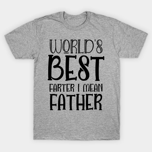 World's Best Farter I Mean Father - Gift for Dady T-Shirt by Johner_Clerk_Design